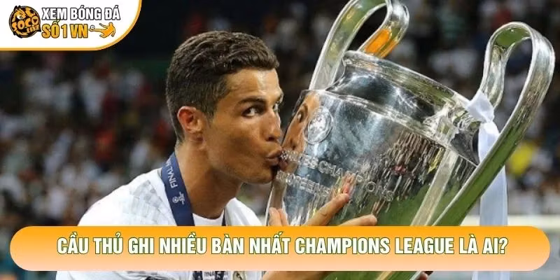 Cầu Thủ Ghi Nhiều Bàn Nhất Champions League Là Ai?
